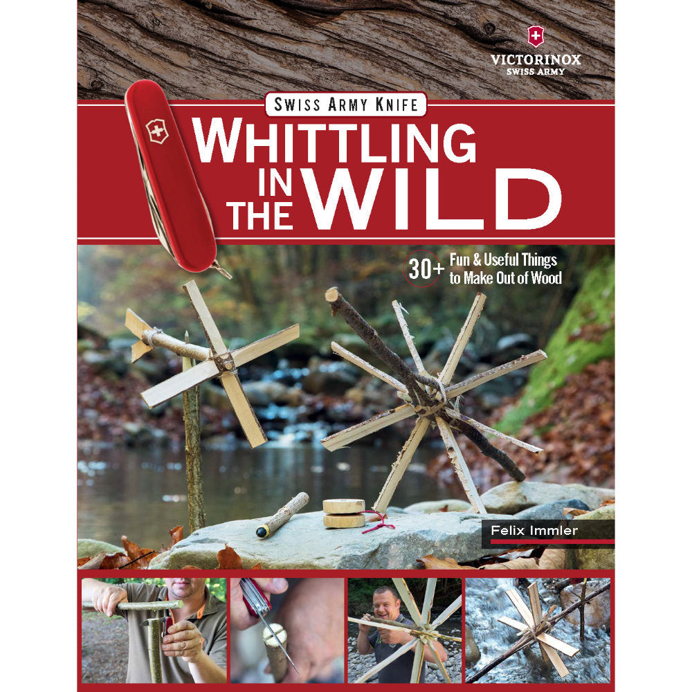 Victorinox Swiss Army Knife Whittling in the Wild: 30+ Fun and Useful Things to Make Out of Wood [Book]